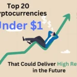 Top 20 Cryptocurrencies Under $1 That Could Deliver High Returns in the Future